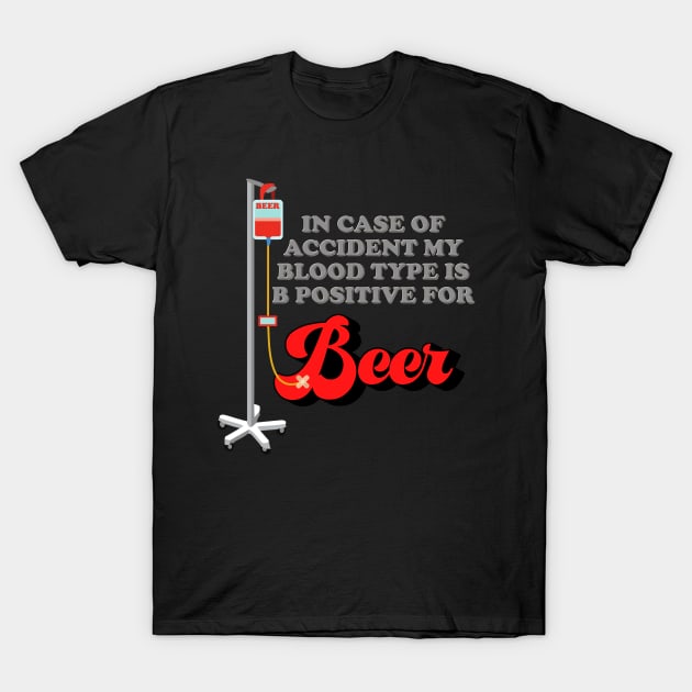 Drinking, In Case Of Accident My Blood Type Is B Positive For Beer, Beer, Brewing Beer, Beer Geek, Craft Beer, T-Shirt by DESIGN SPOTLIGHT